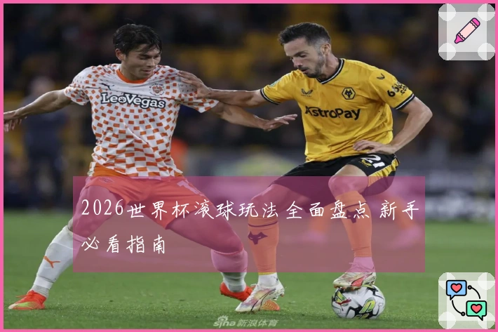 2026世界杯滚球玩法全面盘点 新手必看指南